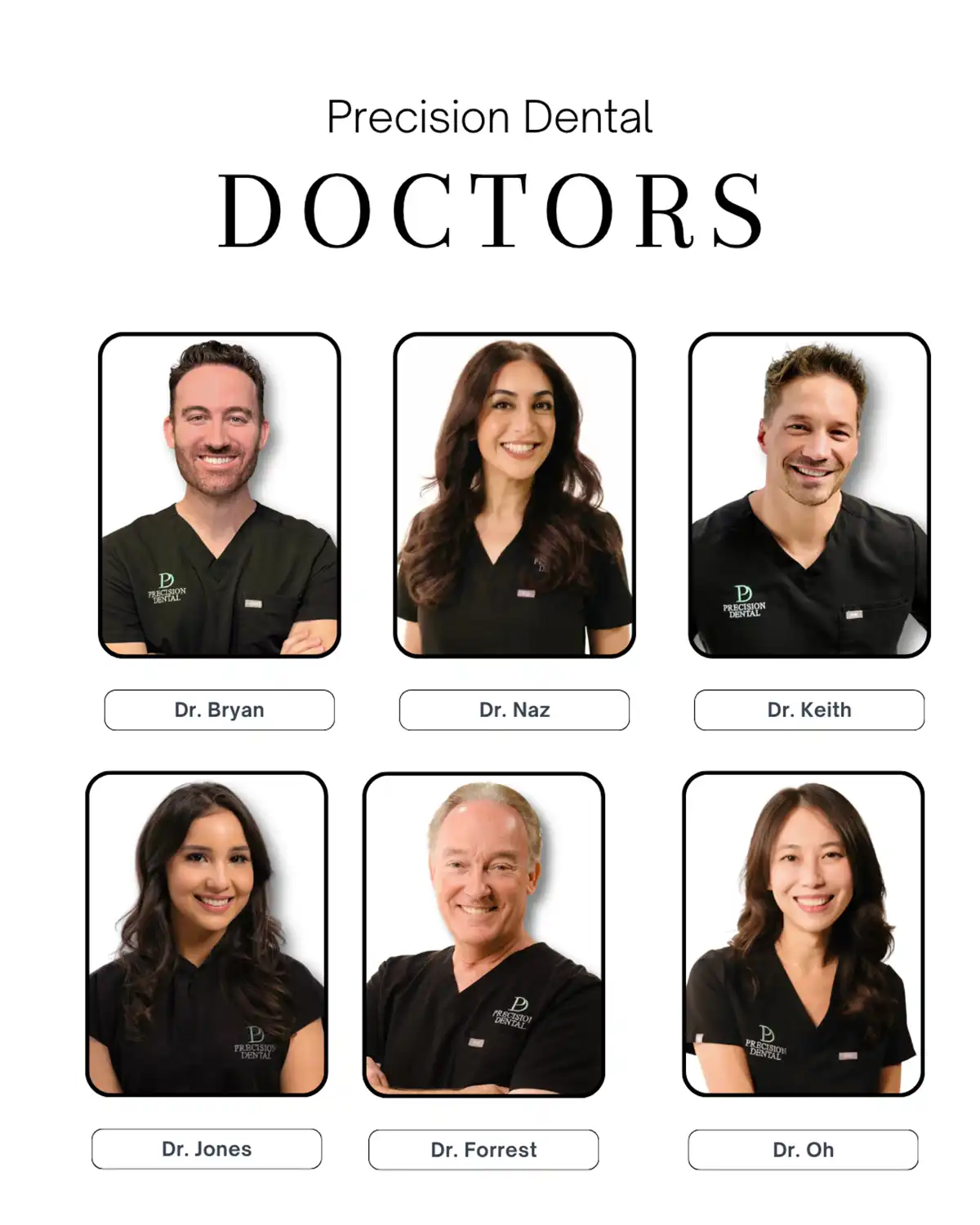 Precision dental doctors. Dr. Bryan, Dr. Naz, Dr. Keith, Dr. Jones, Dr. Forrest, Dr. Oh