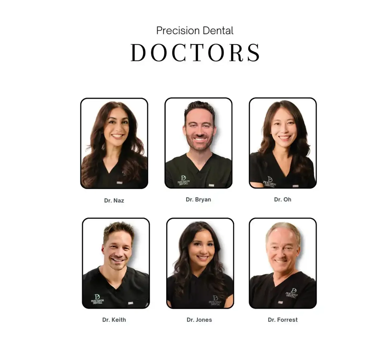 Precision Dental doctors. Dr. Bryan, Dr. Naz, Dr. Keith, Dr. Jones, Dr. Forrest, Dr. Oh.